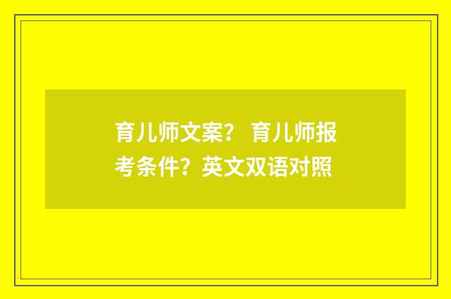 育儿师文案? 育儿师报考条件?英文双语对照