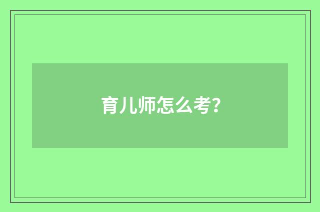 育儿师怎么考？
