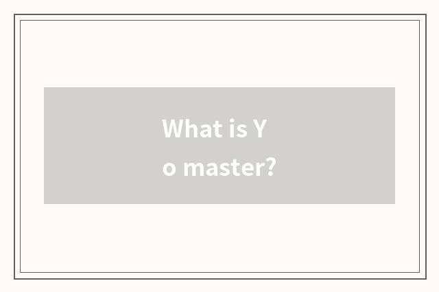 What is Yo master?
