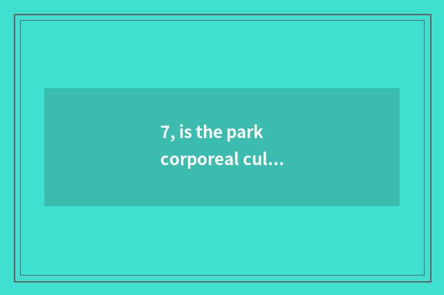 7, is the park corporeal culture bequest or immaterial culture bequest?