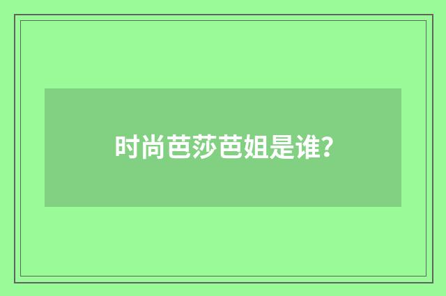 时尚芭莎芭姐是谁?