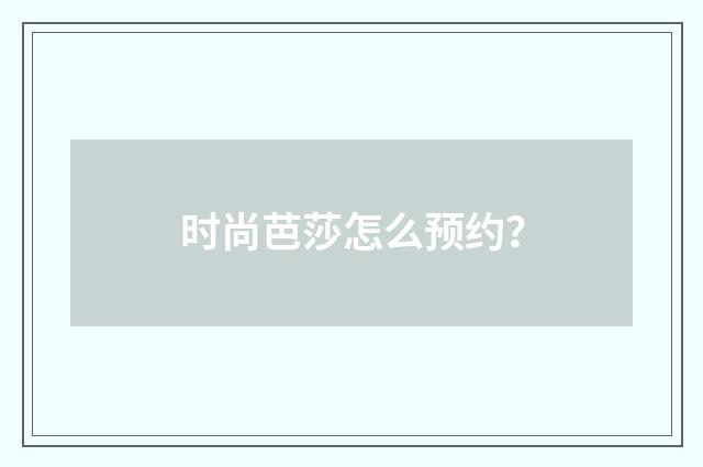 时尚芭莎怎么预约?