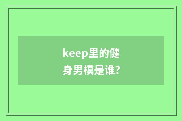 keep里的健身男模是谁？