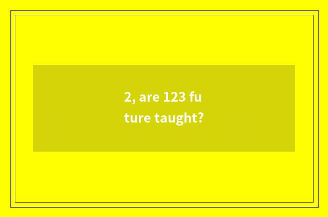 2, are 123 future taught?