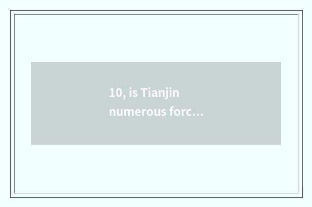 10, is Tianjin numerous force numerous add up to introduction of limited company