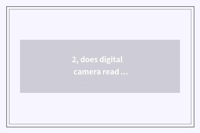 2, does digital camera read card implement how to use?