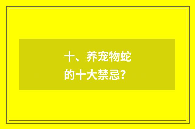 十、养宠物蛇的十大禁忌？