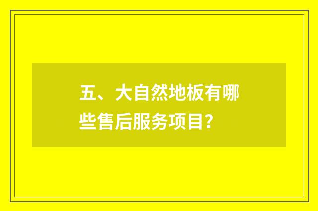 五、大自然地板有哪些售后服务项目?