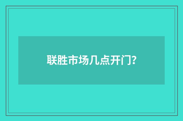联胜市场几点开门？