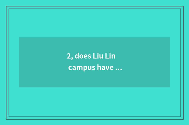 2, does Liu Lin campus have university of southwest finance and economics how ol
