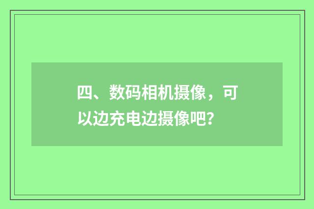 四、数码相机摄像，可以边充电边摄像吧？