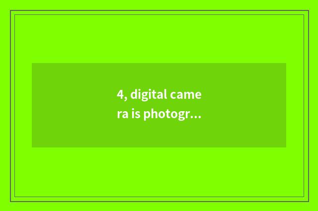 4, digital camera is photographed picture, can does the edge charge is the edge