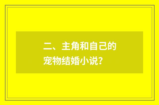 二、主角和自己的宠物结婚小说?