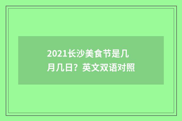 2021长沙美食节是几月几日?英文双语对照