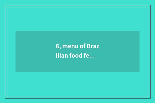 6, menu of Brazilian food festival?