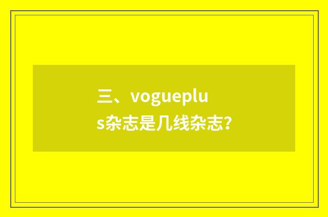 三、vogueplus杂志是几线杂志?