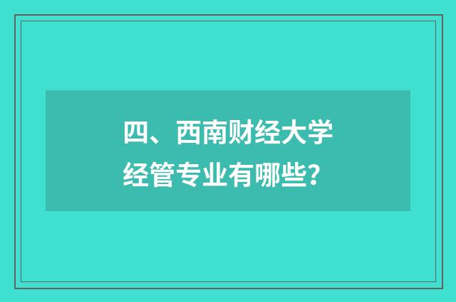 四、西南财经大学经管专业有哪些？