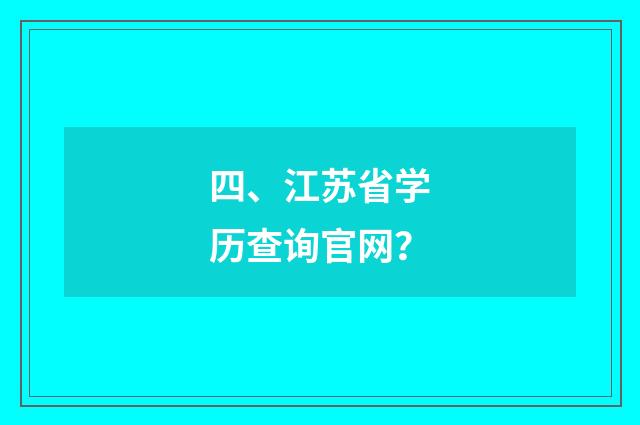 四、江苏省学历查询官网？
