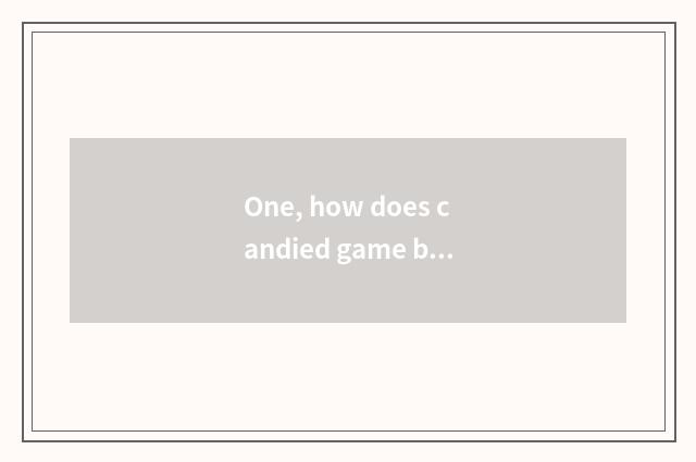 One, how does candied game browser leave?