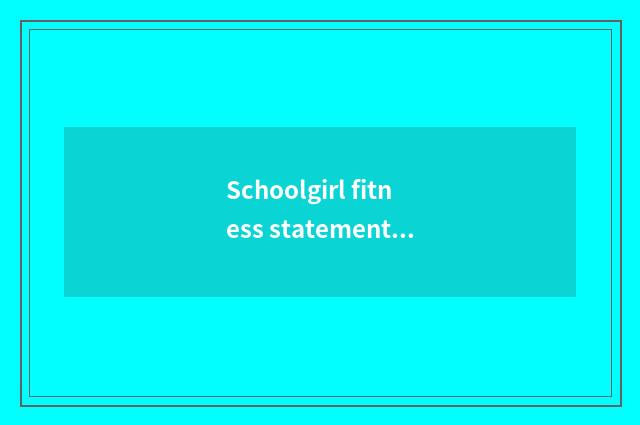 Schoolgirl fitness statement?