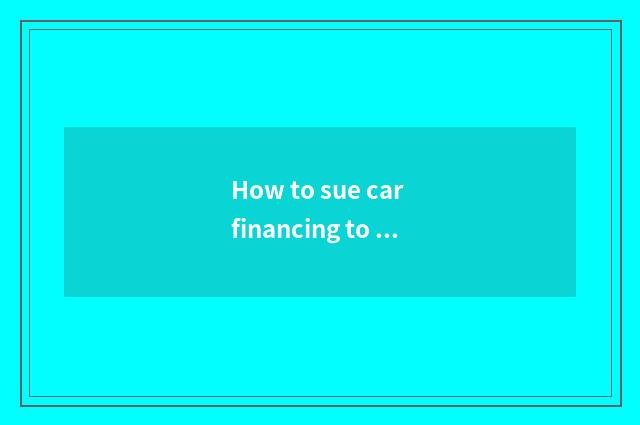 How to sue car financing to hire a firm?