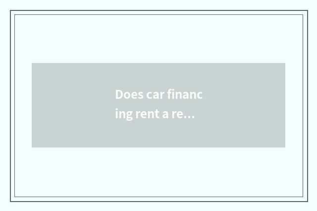 Does car financing rent a regulation?