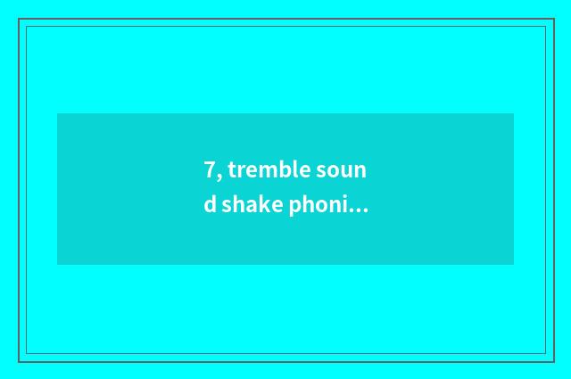 7, tremble sound shake phonic assistant which good?