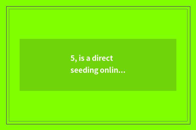 5, is a direct seeding online watch?