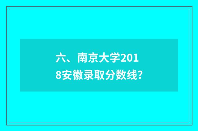 六、南京大学2018安徽录取分数线?