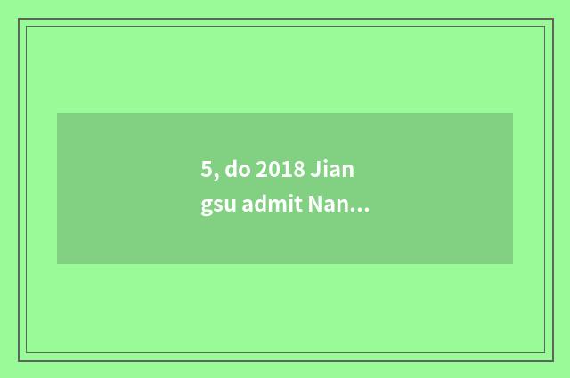 5, do 2018 Jiangsu admit Nanjing university fractional line?