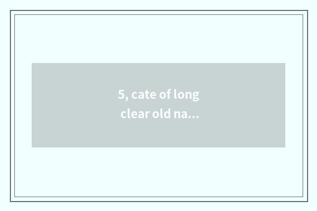 5, cate of long clear old name?