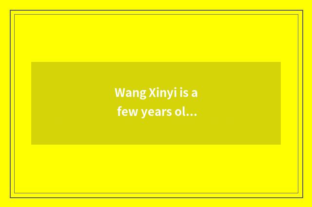 Wang Xinyi is a few years old?