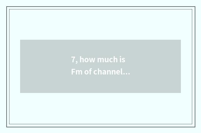 7, how much is Fm of channel of finance and economics?