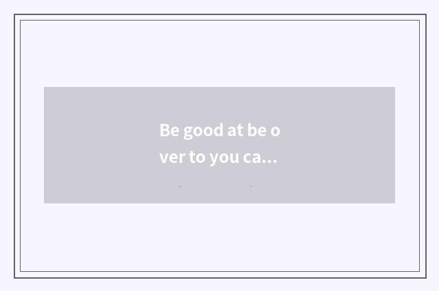 Be good at be over to you can shop after one's death?