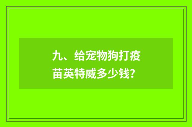 九、给宠物狗打疫苗英特威多少钱?