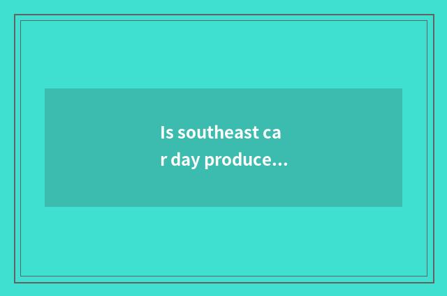 Is southeast car day produces a car?
