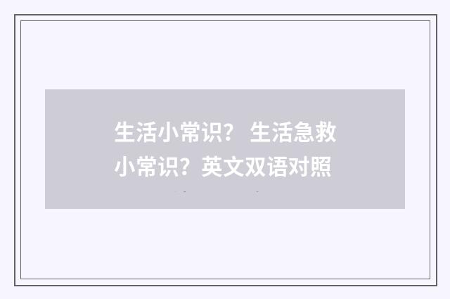 生活小常识？ 生活急救小常识？英文双语对照