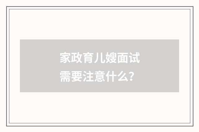 家政育儿嫂面试需要注意什么？