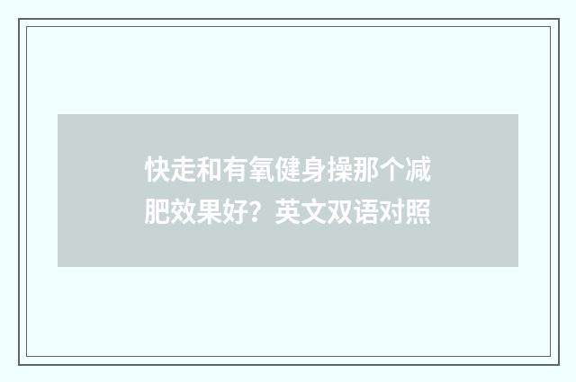 快走和有氧健身操那个减肥效果好？英文双语对照