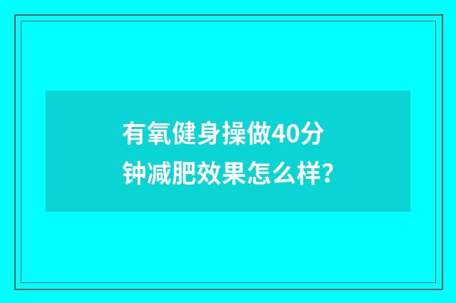 有氧健身操做40分钟减肥效果怎么样？