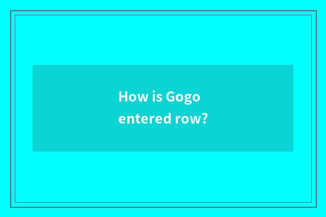 How is Gogo entered row?
