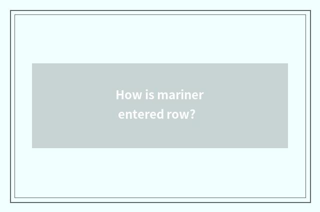 How is mariner entered row?