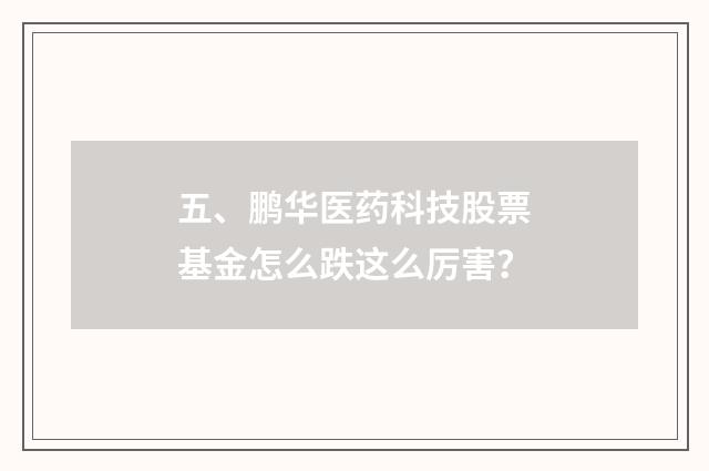 五、鹏华医药科技股票基金怎么跌这么厉害？