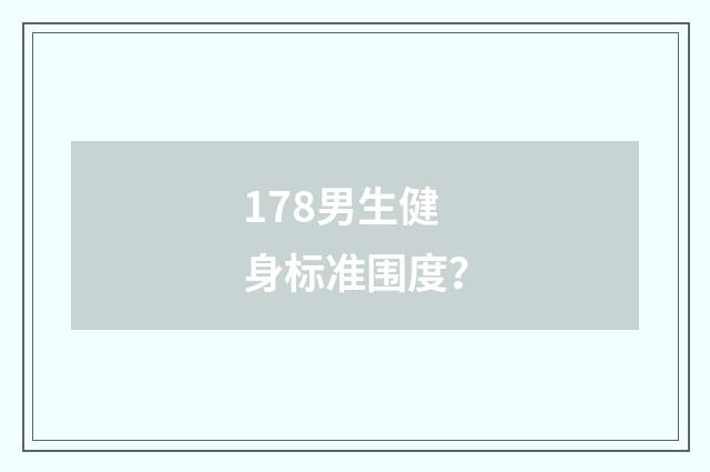 178男生健身标准围度？