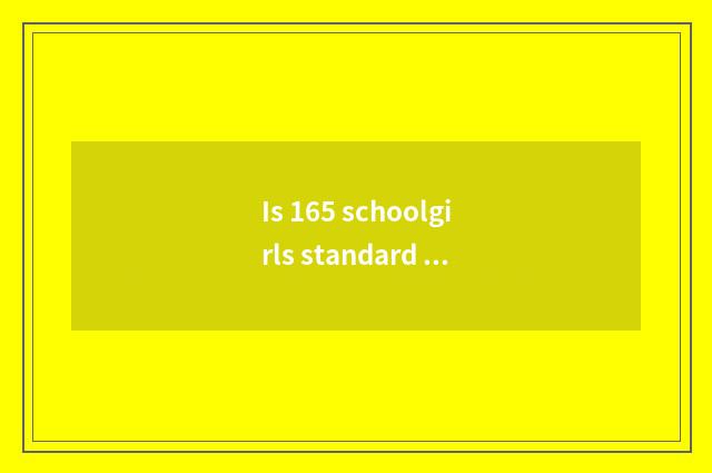 Is 165 schoolgirls standard surrounded degree?