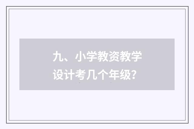 九、小学教资教学设计考几个年级?