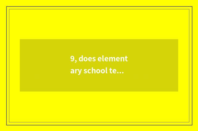 9, does elementary school teach endowment a few year does education design study
