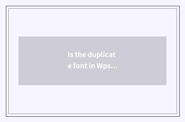 Is the duplicate font in Wps shown black?