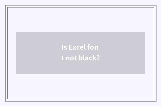 Is Excel font not black?
