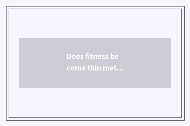 Does fitness become thin method?